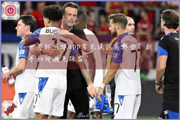 世界杯买球app常见误区有哪些？新手如何避免踩雷？