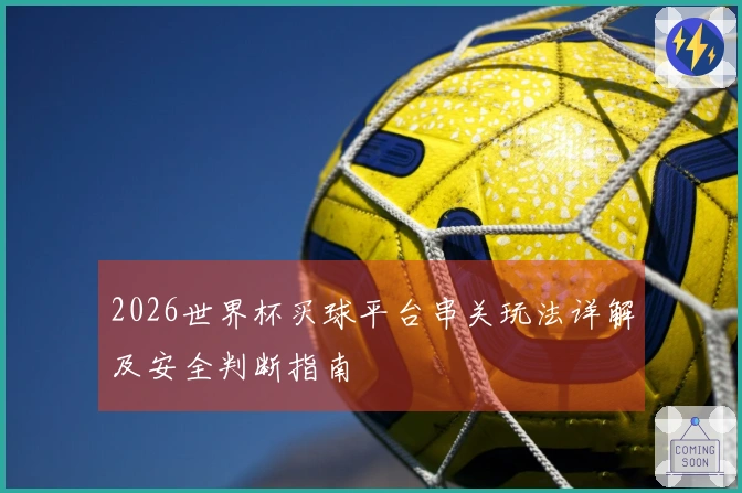 2026世界杯买球平台串关玩法详解及安全判断指南